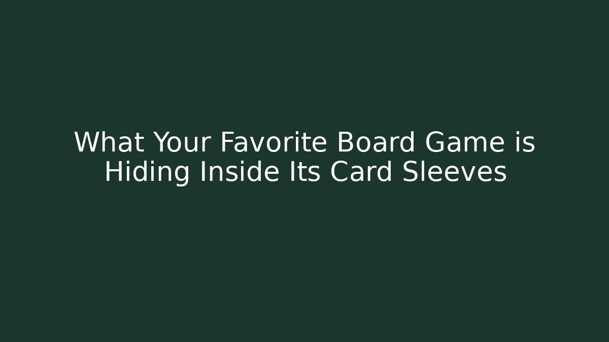 What Your Favorite Board Game is Hiding Inside Its Card Sleeves
