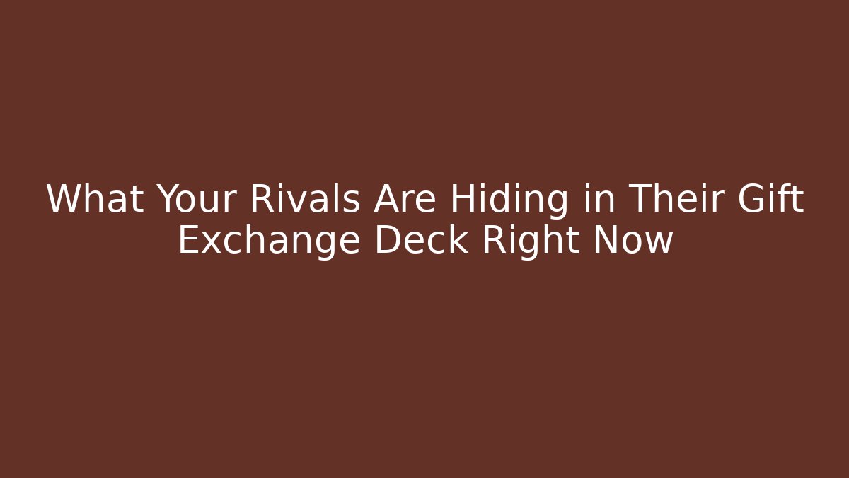 What Your Rivals Are Hiding in Their Gift Exchange Deck Right Now