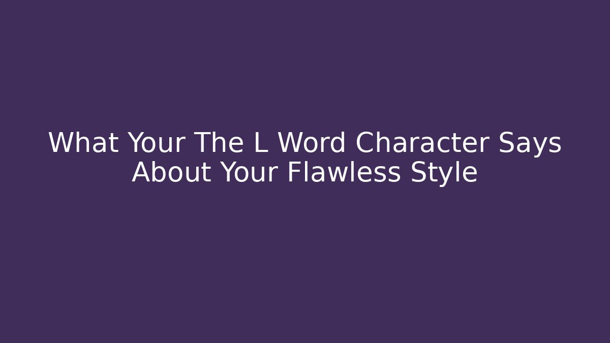 What Your The L Word Character Says About Your Flawless Style