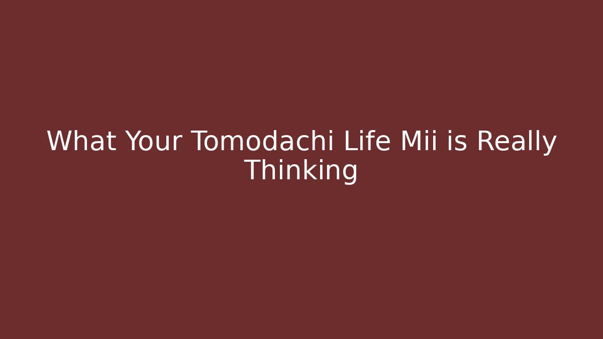 What Your Tomodachi Life Mii is Really Thinking