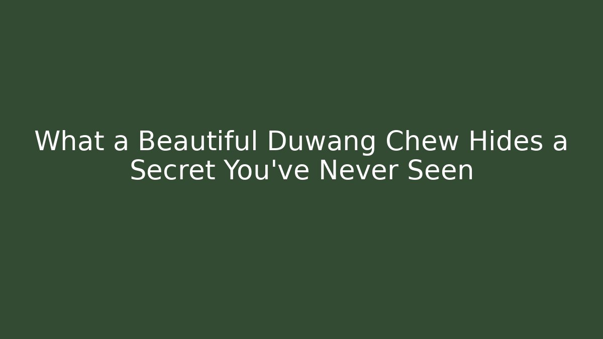 What a Beautiful Duwang Chew Hides a Secret You've Never Seen