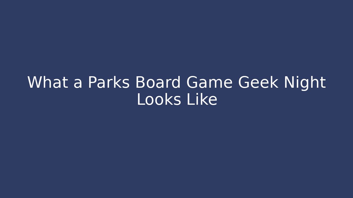 What a Parks Board Game Geek Night Looks Like