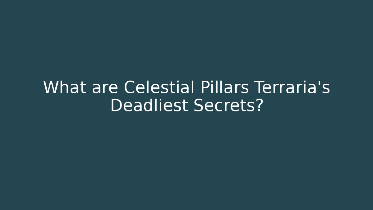 What are Celestial Pillars Terraria's Deadliest Secrets?
