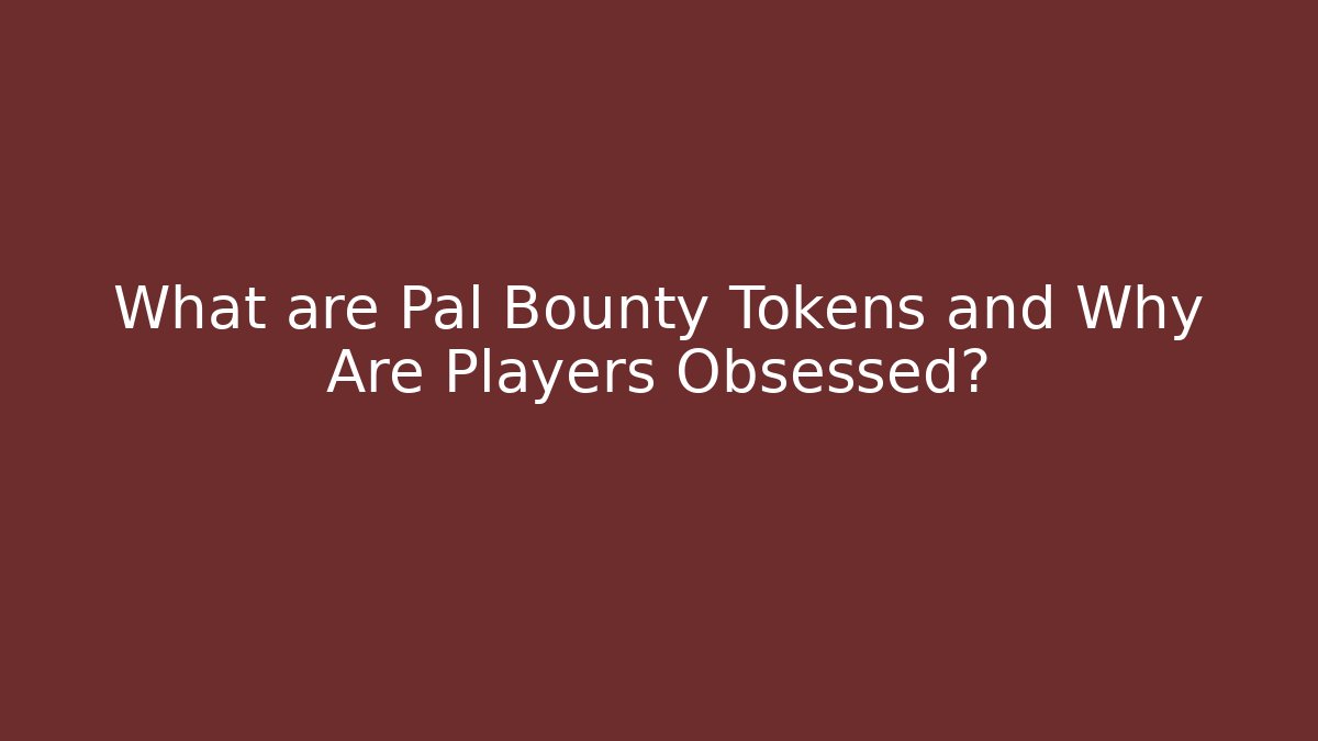What are Pal Bounty Tokens and Why Are Players Obsessed?