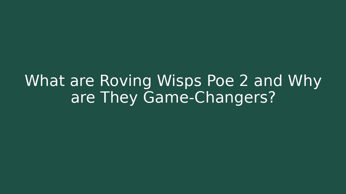 What are Roving Wisps Poe 2 and Why are They Game-Changers?
