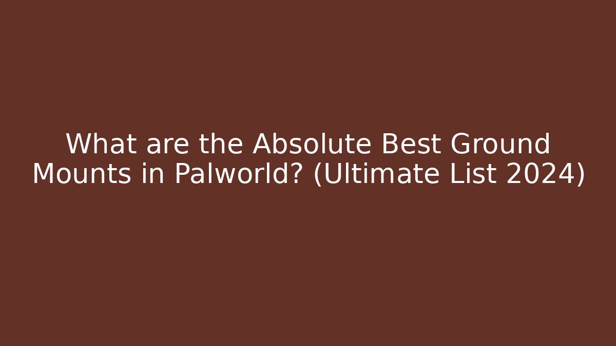 What are the Absolute Best Ground Mounts in Palworld? (Ultimate List 2024)