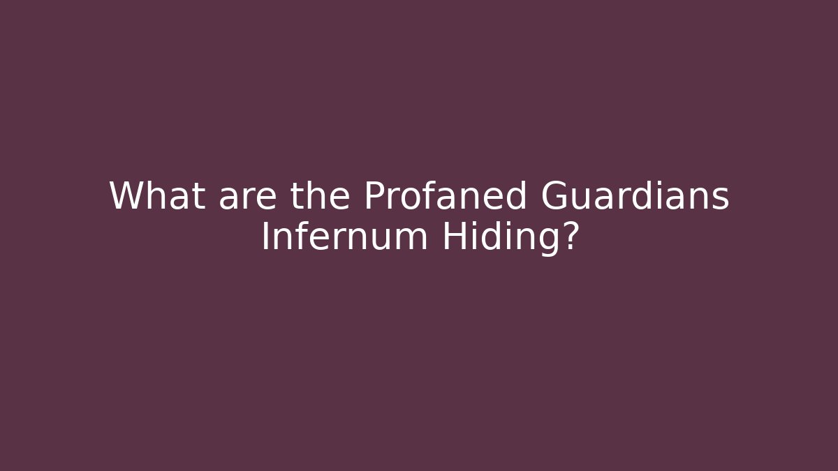 What are the Profaned Guardians Infernum Hiding?