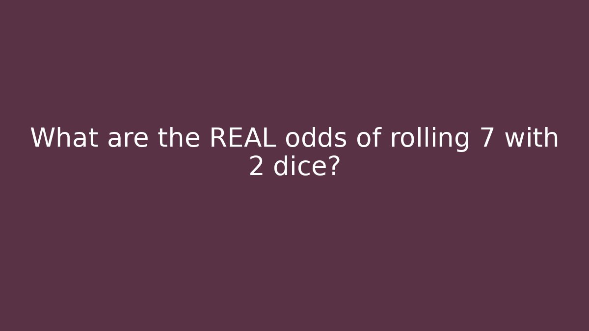 What are the REAL odds of rolling 7 with 2 dice?