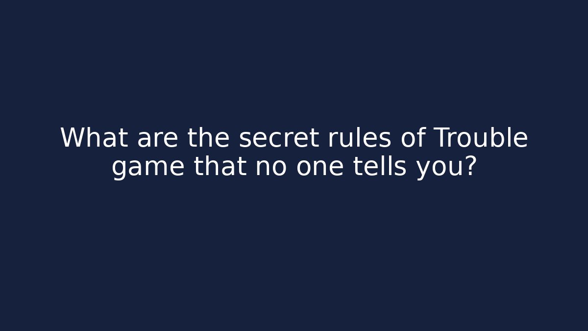 What are the secret rules of Trouble game that no one tells you?
