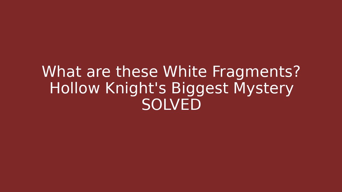 What are these White Fragments? Hollow Knight's Biggest Mystery SOLVED