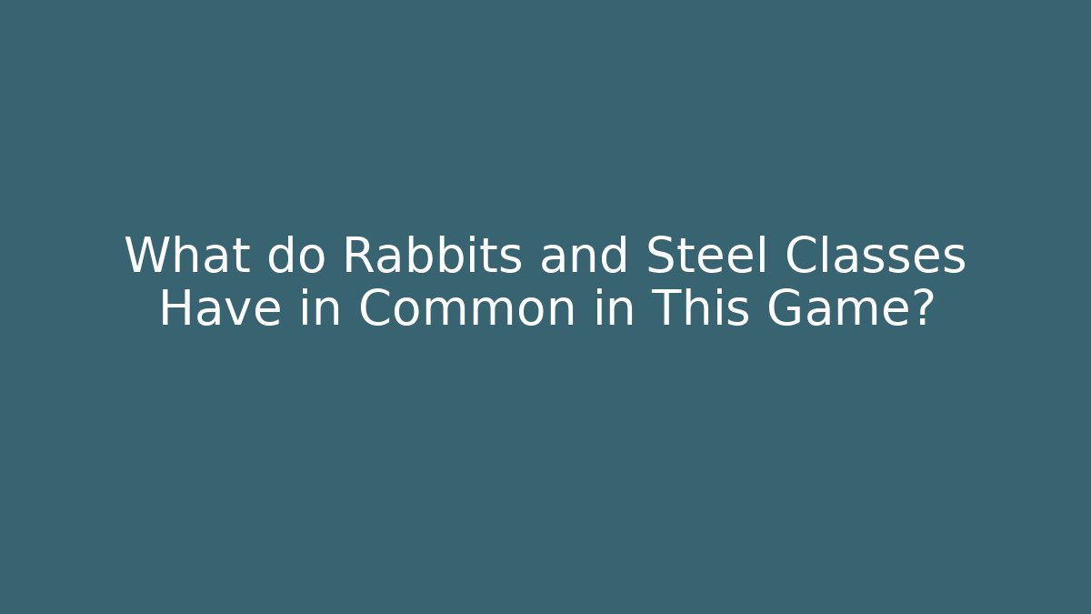 What do Rabbits and Steel Classes Have in Common in This Game?