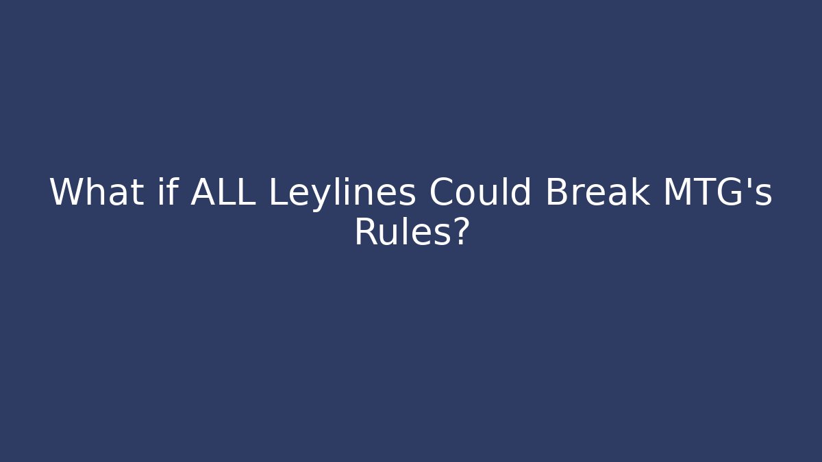 What if ALL Leylines Could Break MTG's Rules? - Vintage E-Juice