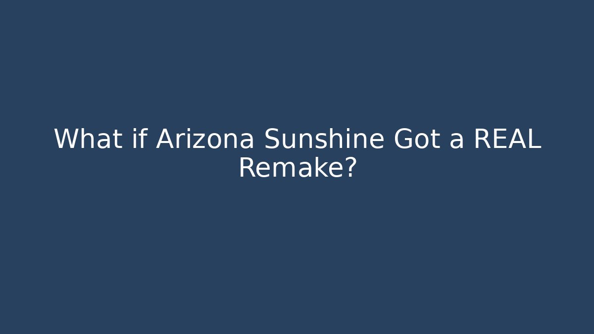 What if Arizona Sunshine Got a REAL Remake?