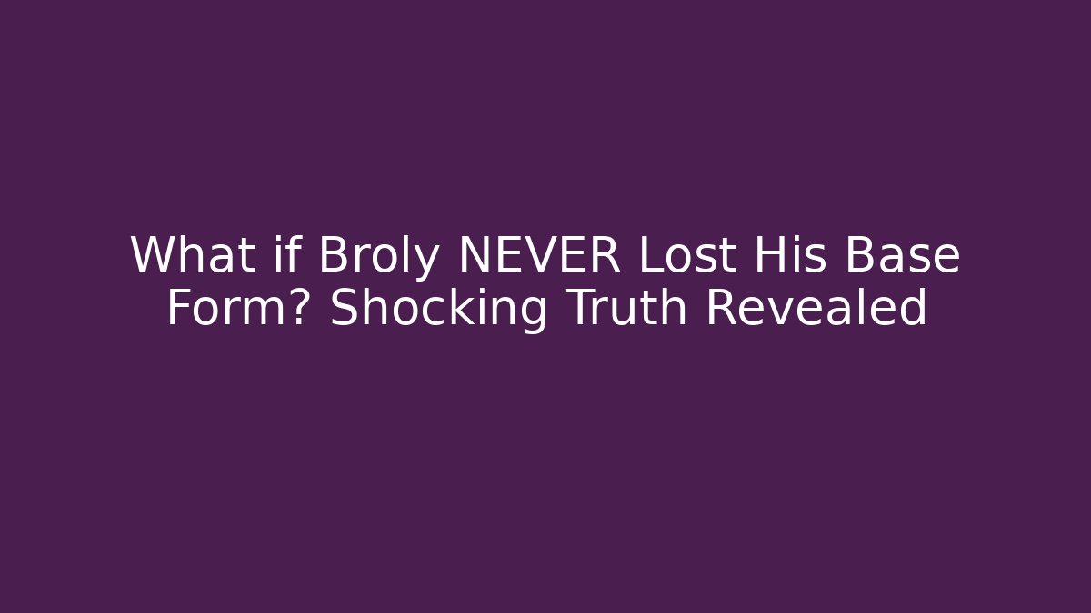 What if Broly NEVER Lost His Base Form? Shocking Truth Revealed