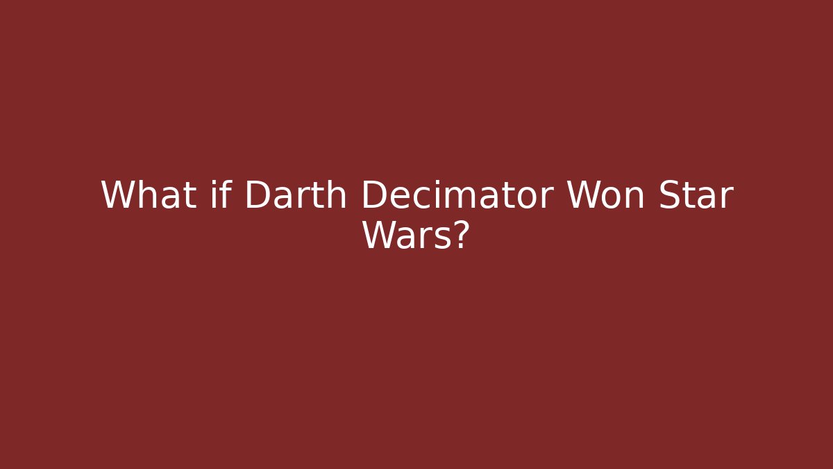 What if Darth Decimator Won Star Wars?