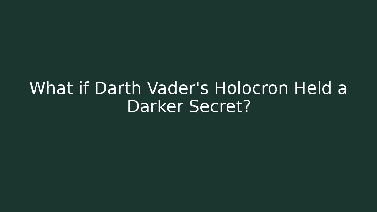 What if Darth Vader's Holocron Held a Darker Secret?