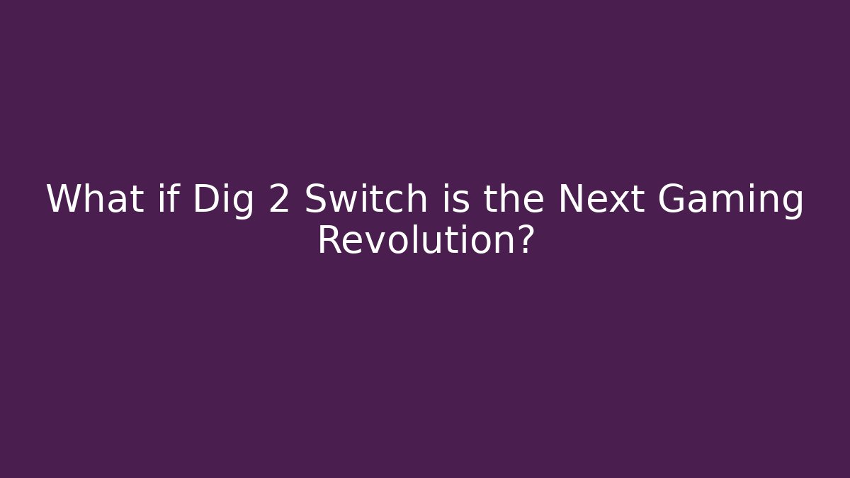 What if Dig 2 Switch is the Next Gaming Revolution? - Vintage E-Juice