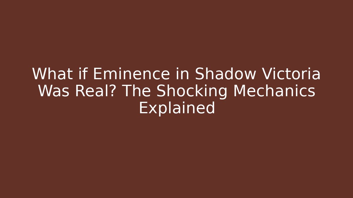 What if Eminence in Shadow Victoria Was Real? The Shocking Mechanics Explained