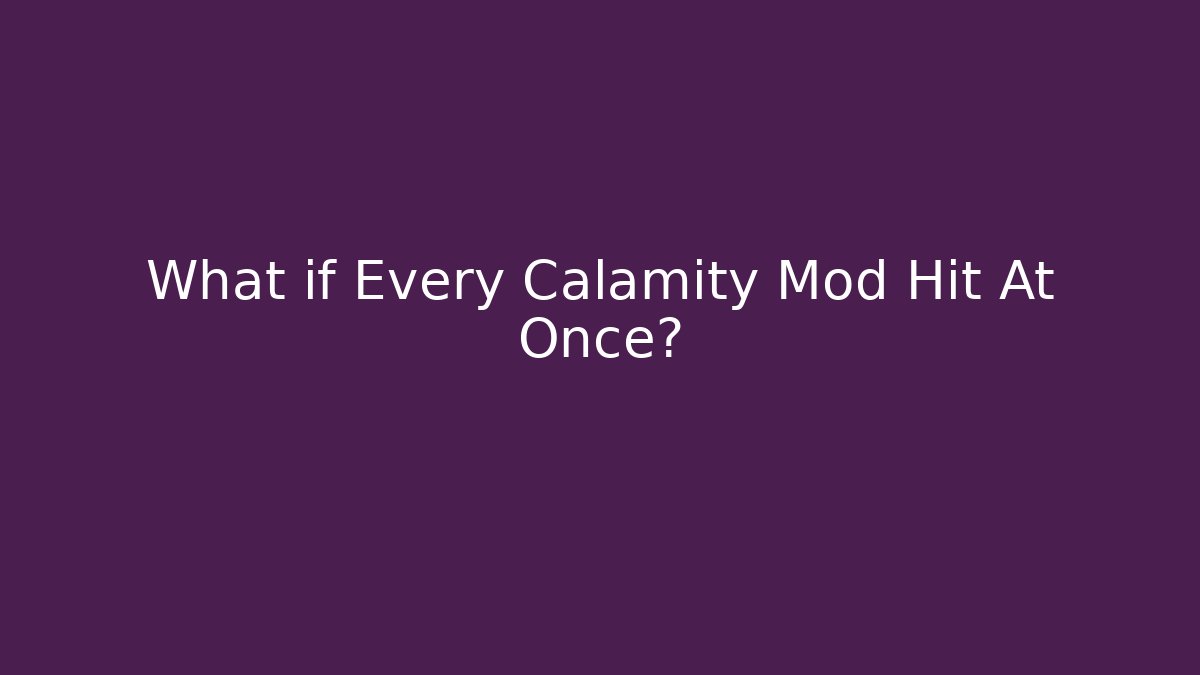 What if Every Calamity Mod Hit At Once?
