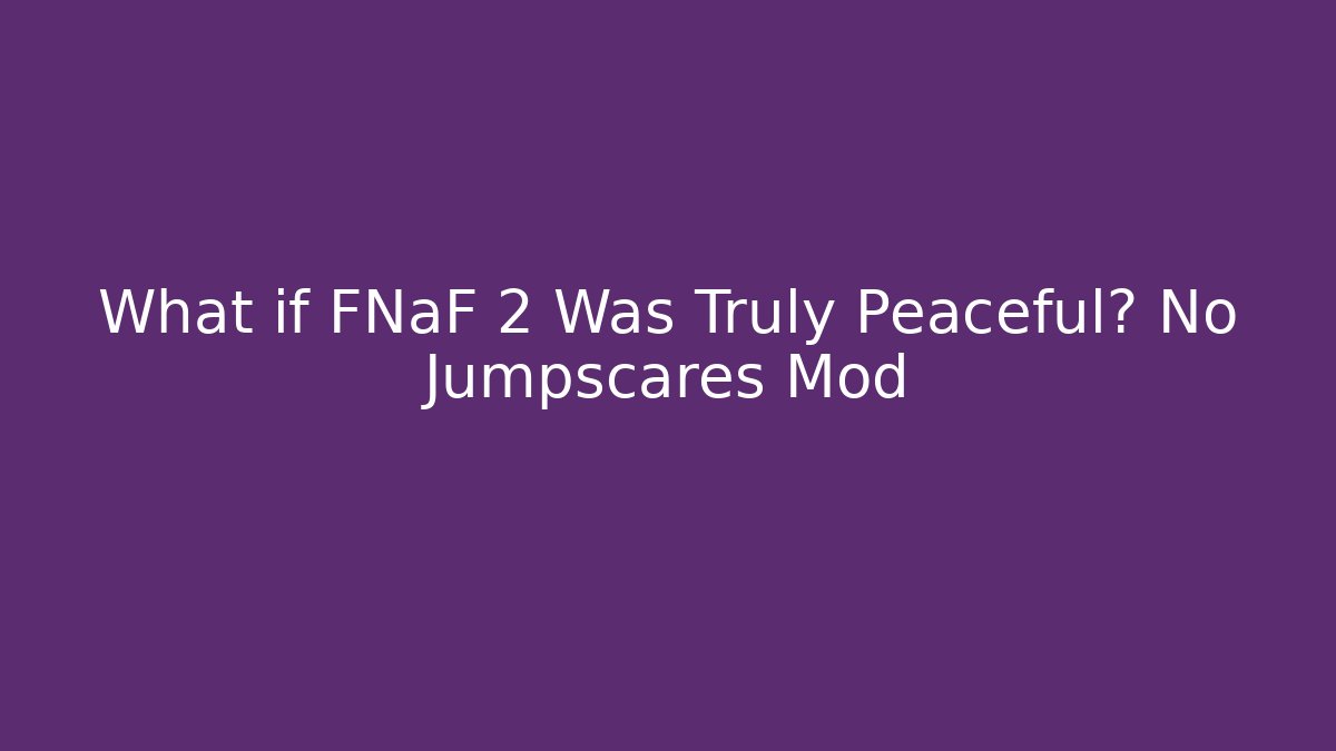 What if FNaF 2 Was Truly Peaceful? No Jumpscares Mod