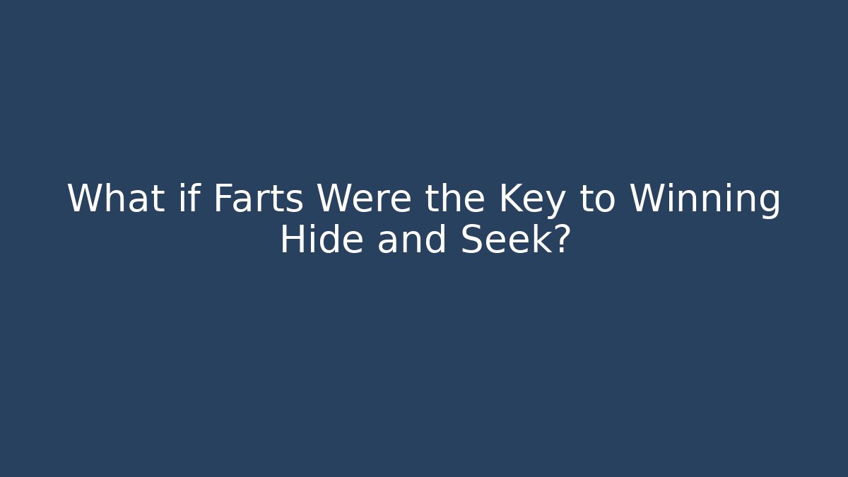 What if Farts Were the Key to Winning Hide and Seek?