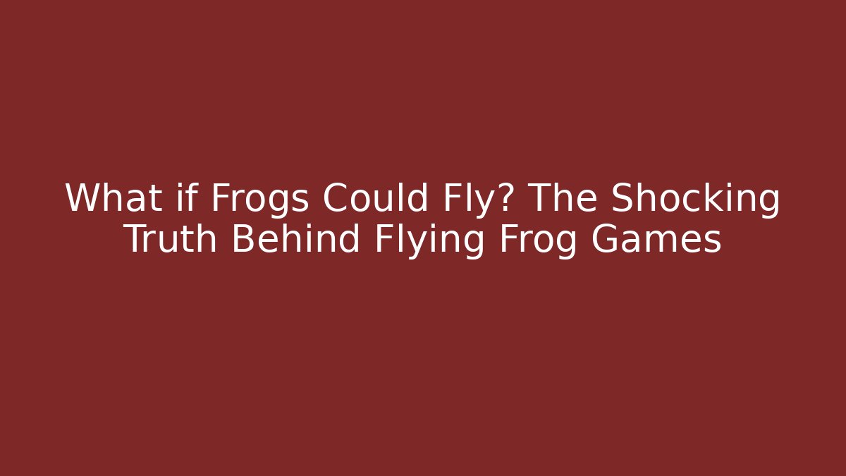 What if Frogs Could Fly? The Shocking Truth Behind Flying Frog Games