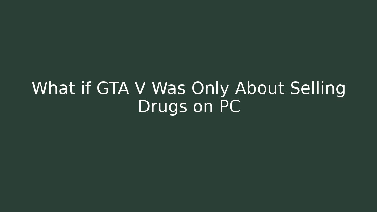 What if GTA V Was Only About Selling Drugs on PC