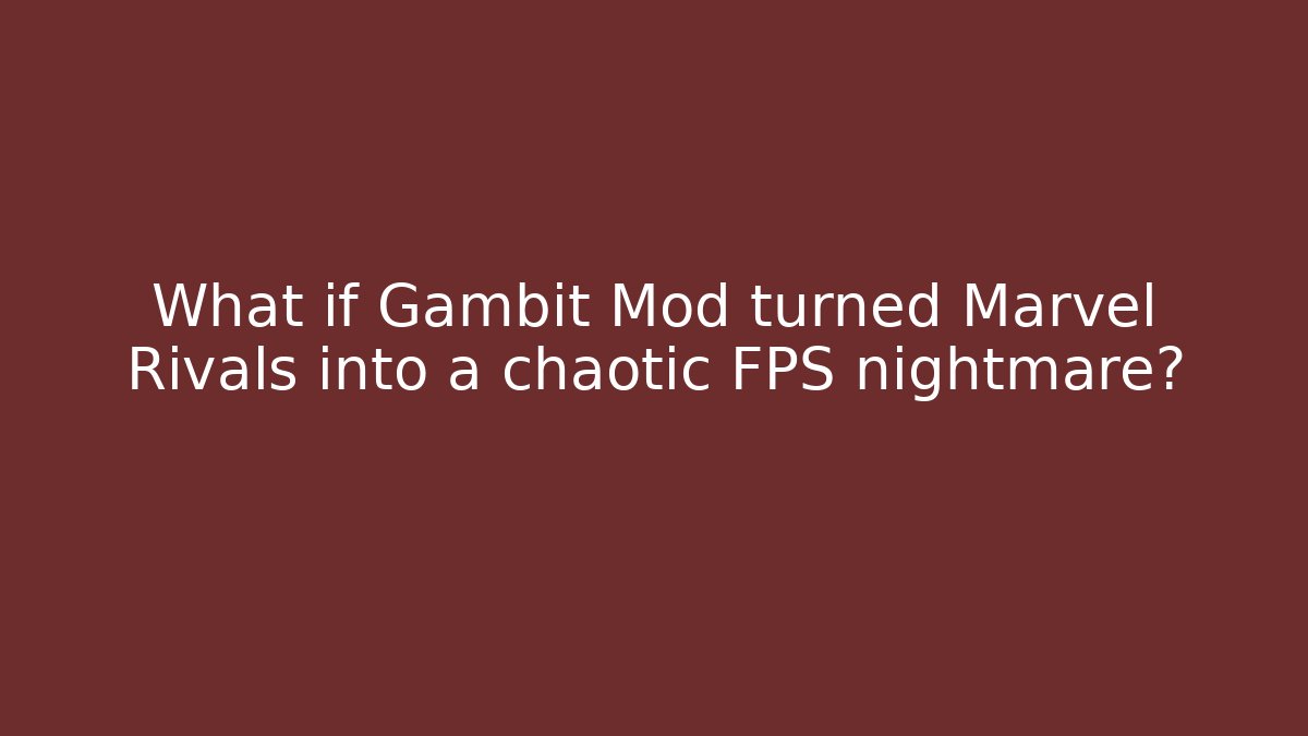 What if Gambit Mod turned Marvel Rivals into a chaotic FPS nightmare?