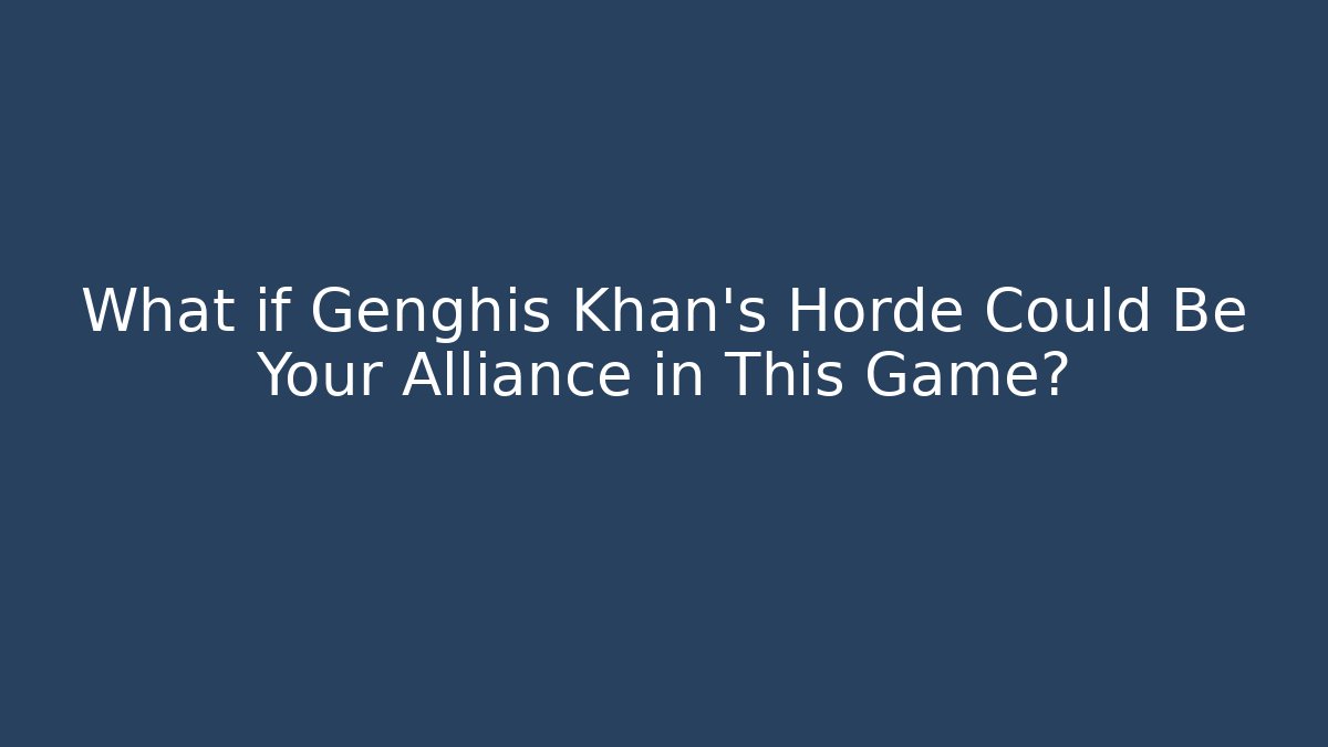 What if Genghis Khan's Horde Could Be Your Alliance in This Game?