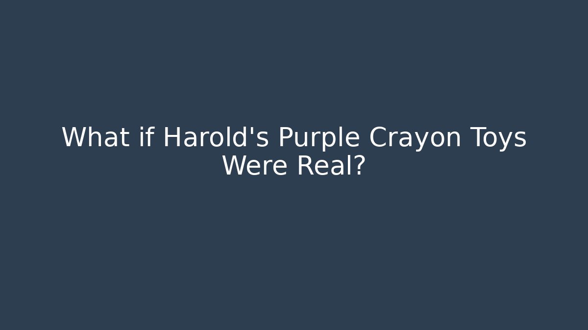What if Harold's Purple Crayon Toys Were Real?