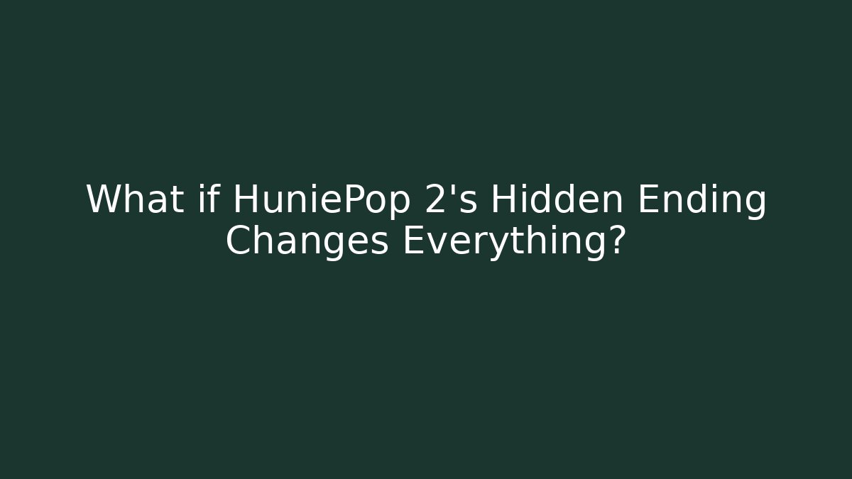 What if HuniePop 2's Hidden Ending Changes Everything?
