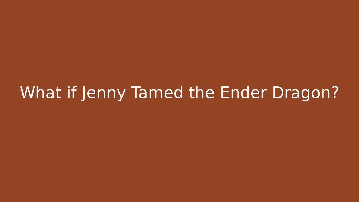 What if Jenny Tamed the Ender Dragon?