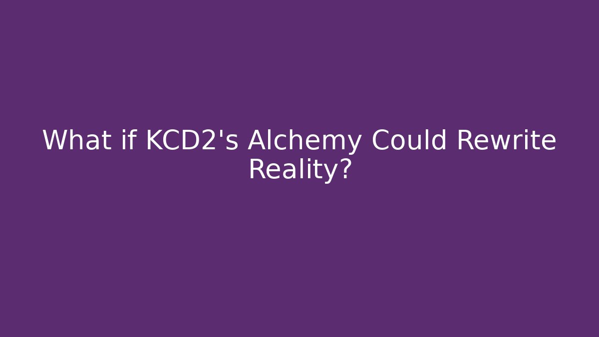 What if KCD2's Alchemy Could Rewrite Reality?