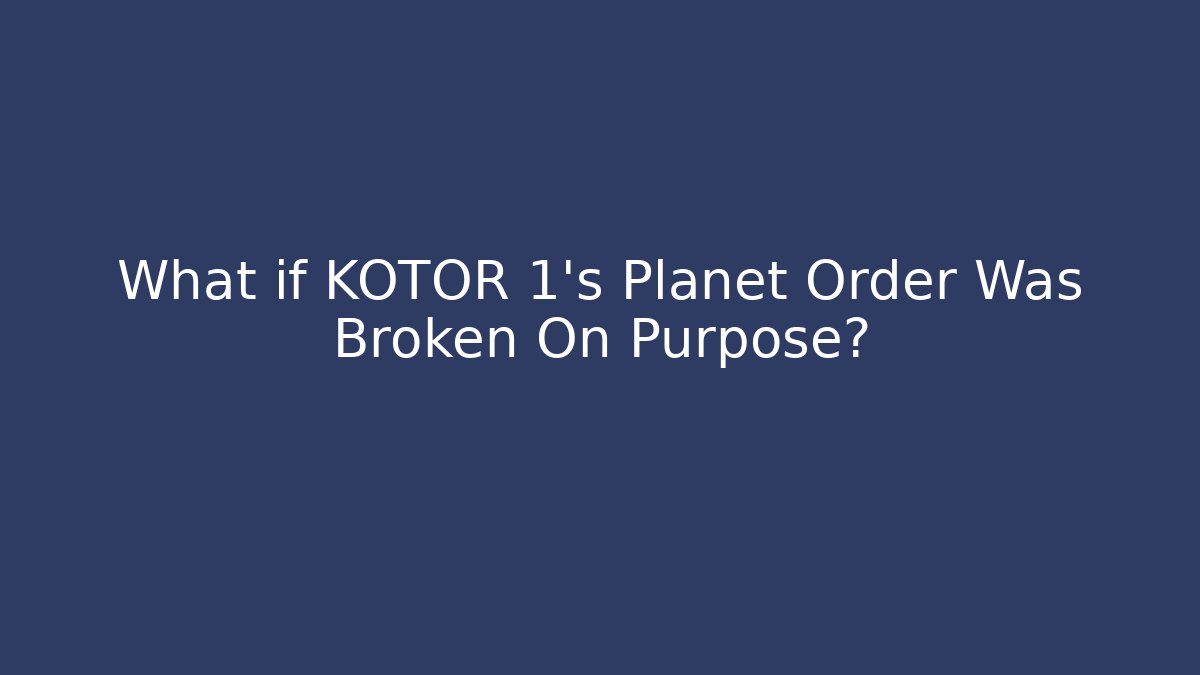 What if KOTOR 1's Planet Order Was Broken On Purpose? - Vintage E-Juice