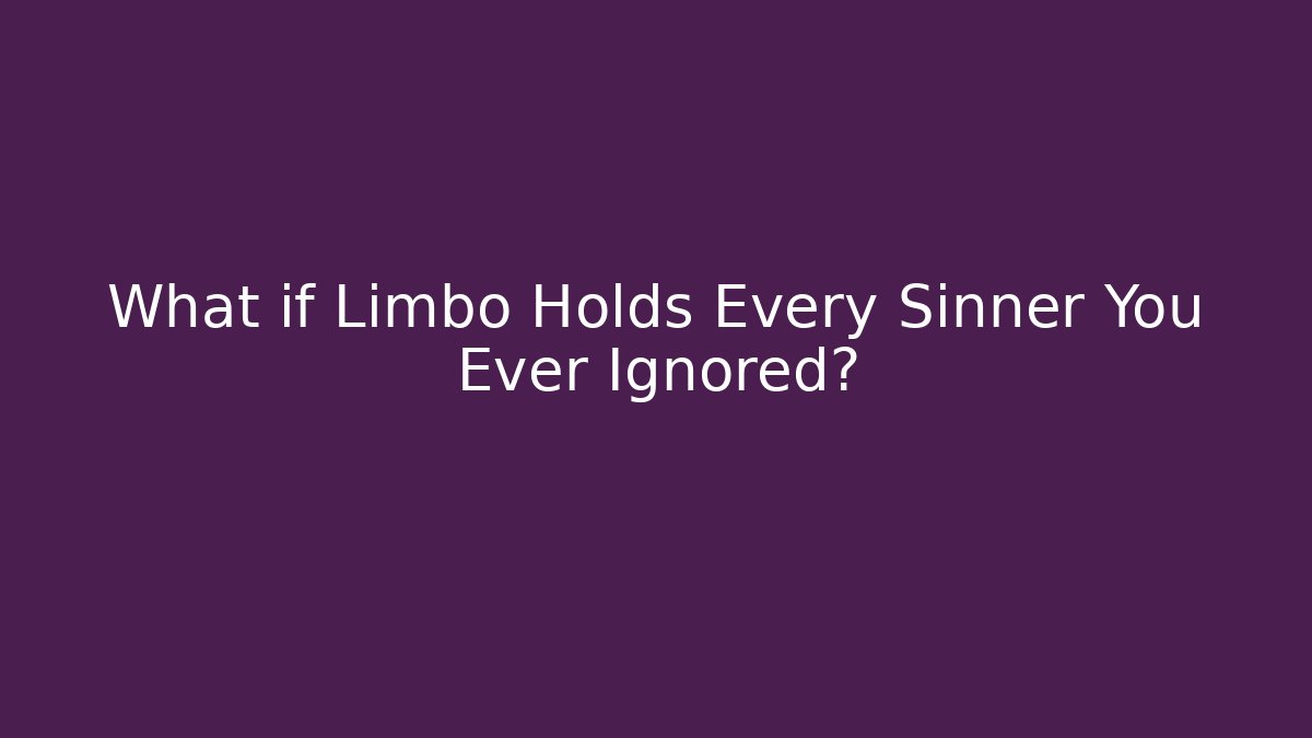 What if Limbo Holds Every Sinner You Ever Ignored?