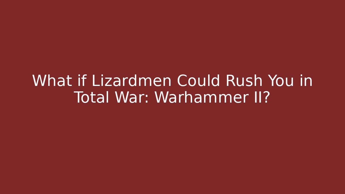 What if Lizardmen Could Rush You in Total War: Warhammer II?