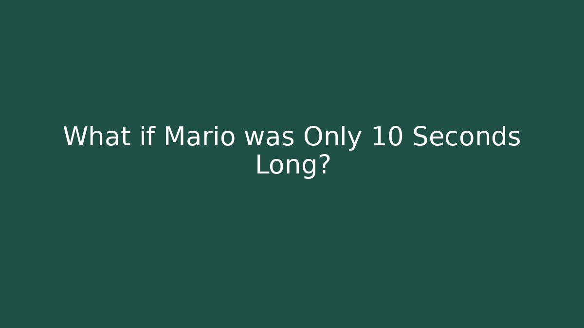 What if Mario was Only 10 Seconds Long?