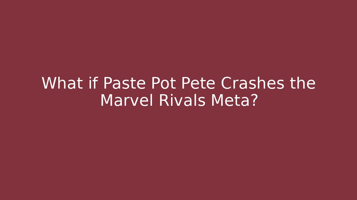 What if Paste Pot Pete Crashes the Marvel Rivals Meta?