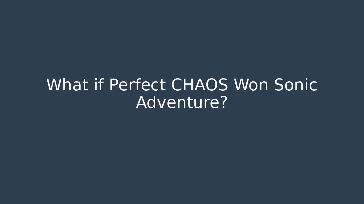 What if Perfect CHAOS Won Sonic Adventure?