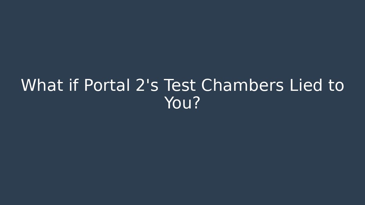 What if Portal 2's Test Chambers Lied to You? - Vintage E-Juice