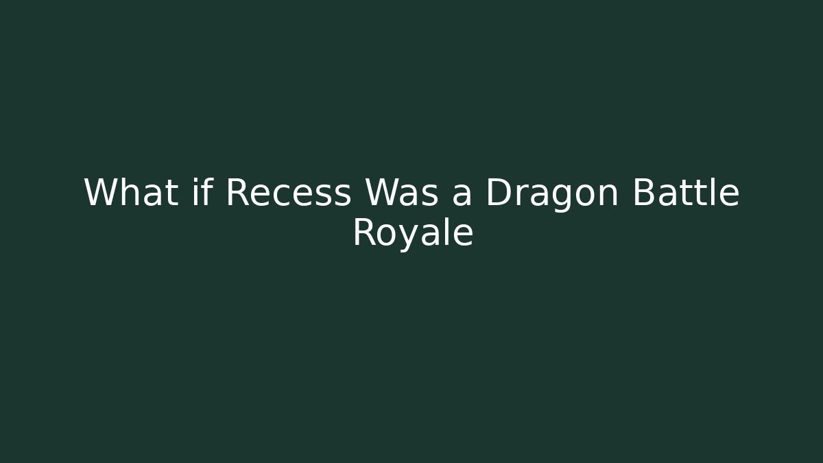 What if Recess Was a Dragon Battle Royale