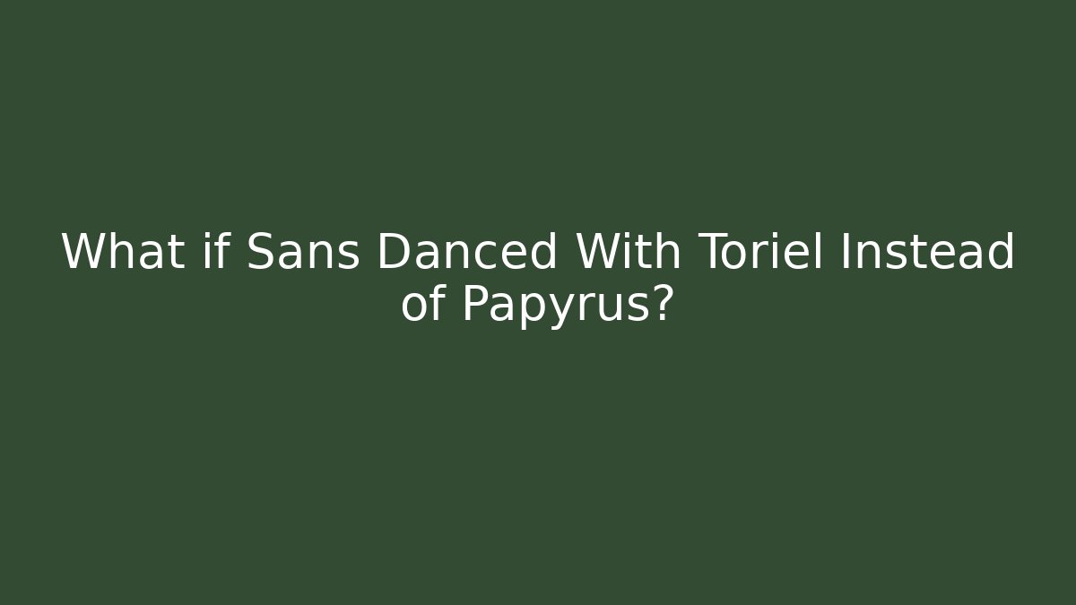 What if Sans Danced With Toriel Instead of Papyrus?