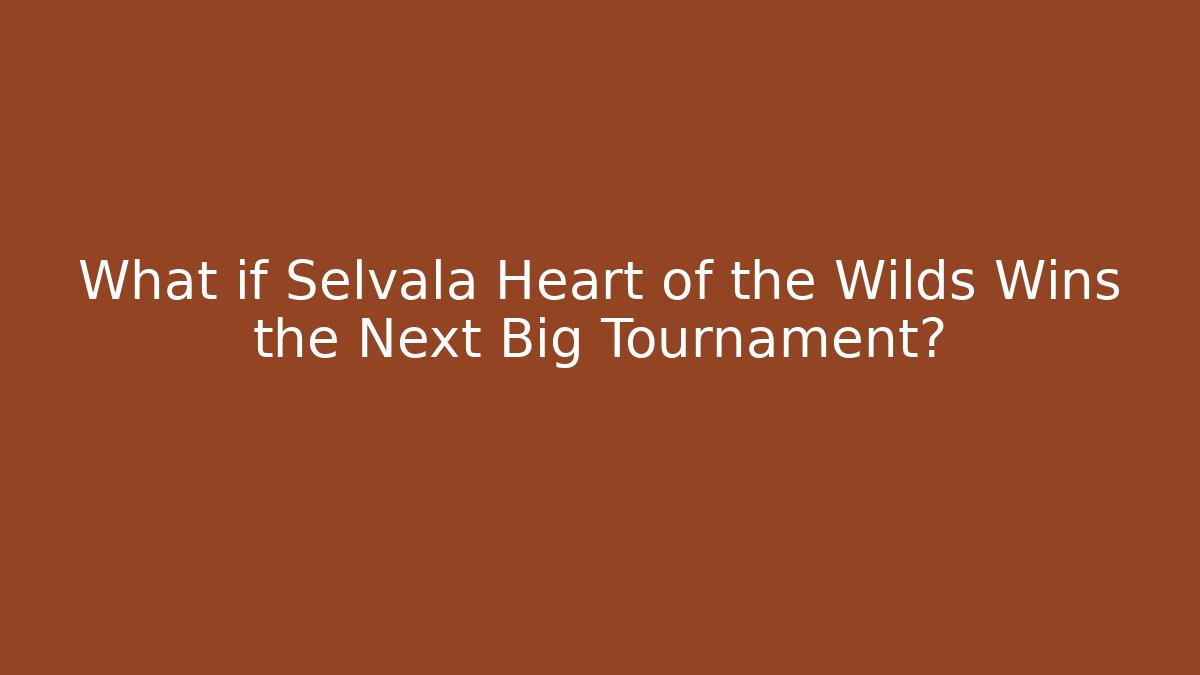 What if Selvala Heart of the Wilds Wins the Next Big Tournament?