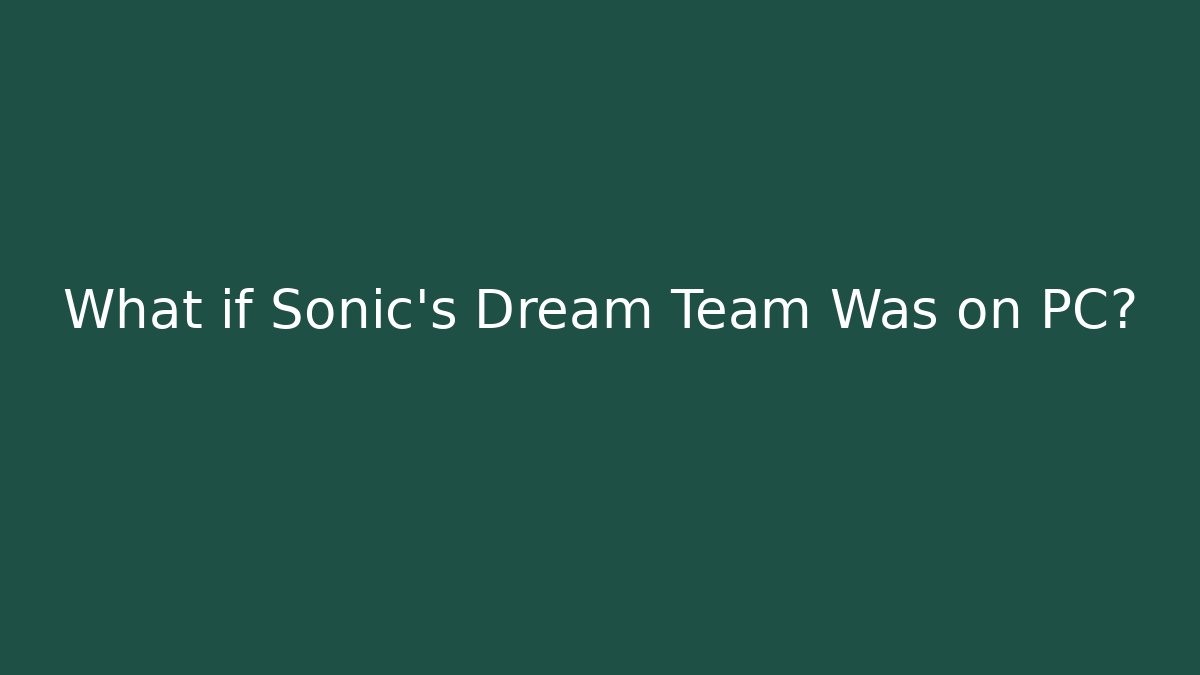 What if Sonic's Dream Team Was on PC?