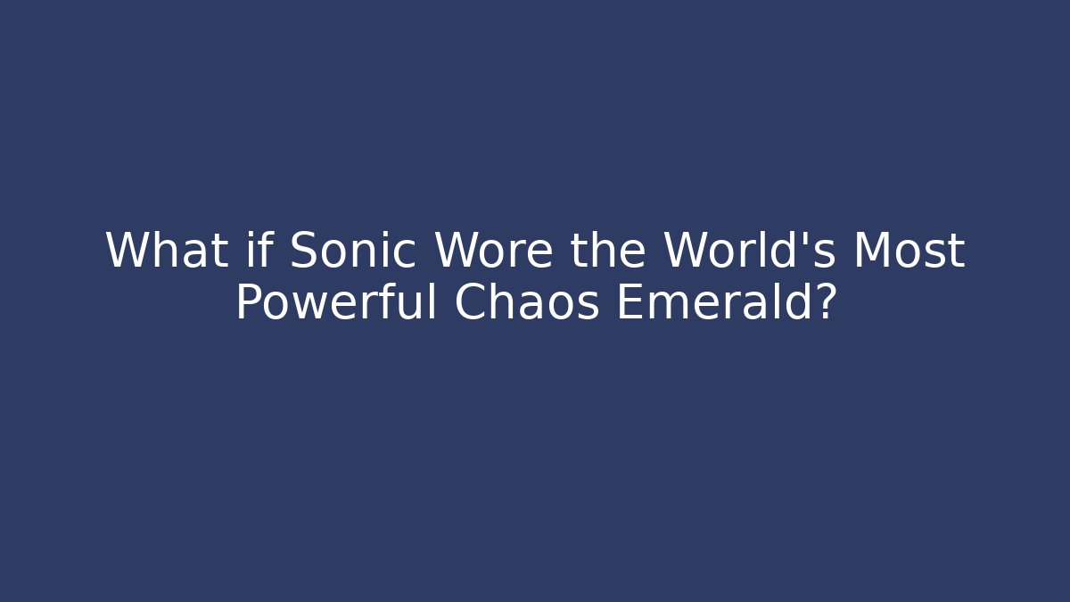 What if Sonic Wore the World's Most Powerful Chaos Emerald?