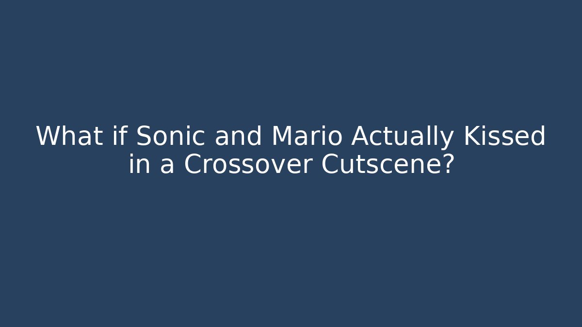What if Sonic and Mario Actually Kissed in a Crossover Cutscene?