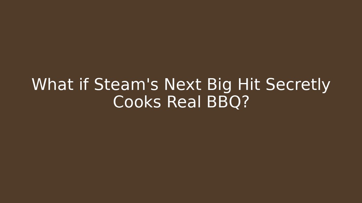 What if Steam's Next Big Hit Secretly Cooks Real BBQ?
