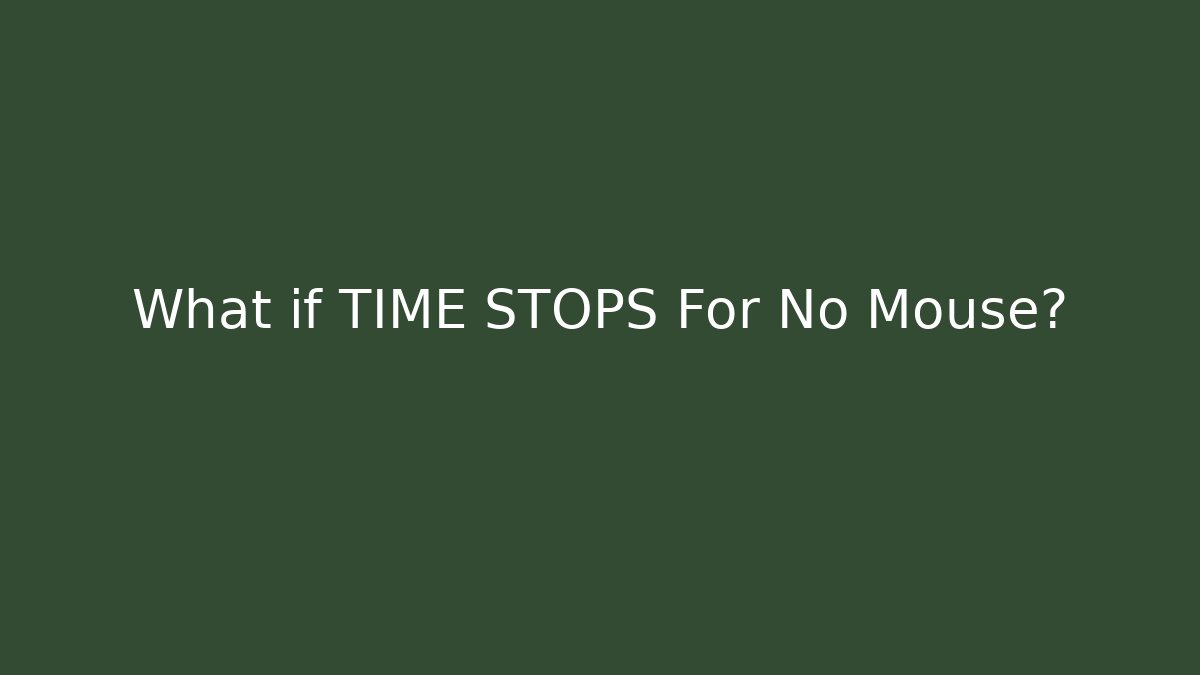 What if TIME STOPS For No Mouse?