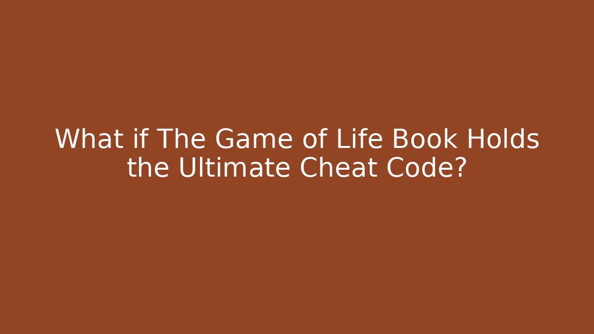 What if The Game of Life Book Holds the Ultimate Cheat Code?