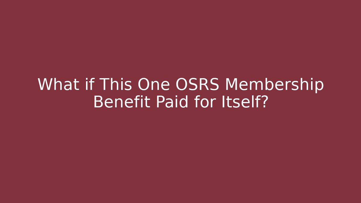 What if This One OSRS Membership Benefit Paid for Itself?